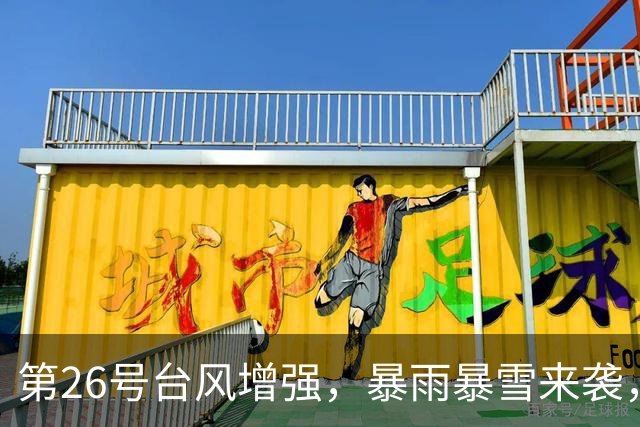 第26号台风增强，暴雨暴雪来袭，冷空气将至